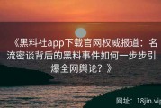 《黑料社app下载官网权威报道：名流密谈背后的黑料事件如何一步步引爆全网舆论？》