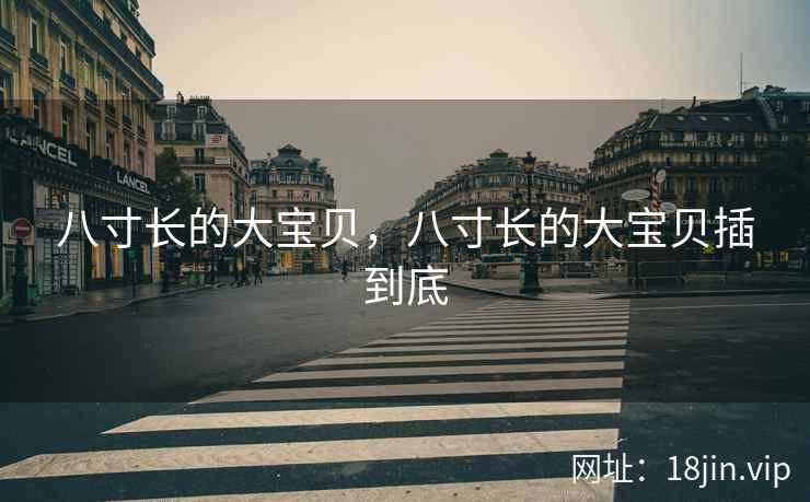 八寸长的大宝贝，八寸长的大宝贝插到底