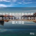 深度剖析张津瑜视频事件内幕：揭秘吕总参与与卫生间黑料纷争的全程内幕大调查