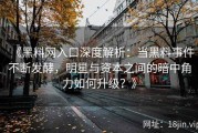 《黑料网入口深度解析：当黑料事件不断发酵，明星与资本之间的暗中角力如何升级？》