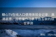 糖心TV在线入口使用体验全记录：高清画质、流畅操作与多平台互联的综合评测