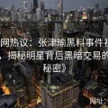 《全网热议：张津瑜黑料事件视频全纪录，揭秘明星背后黑暗交易的全部秘密》