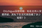 《91chigua深夜特辑：知名主持人突遭质疑，其私下生活究竟隐藏了多少秘密？》