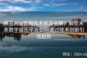 麻豆app官网技术前沿全解：解密未来数字娱乐平台如何通过技术创新引领趋势
