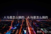 人马是怎么搞的，人马是怎么搞的