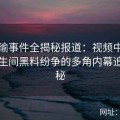 张津瑜事件全揭秘报道：视频中吕总与卫生间黑料纷争的多角内幕追踪揭秘