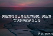 男朋友吃自己的痘痘的感觉，男朋友吃我爱豆的醋怎么办