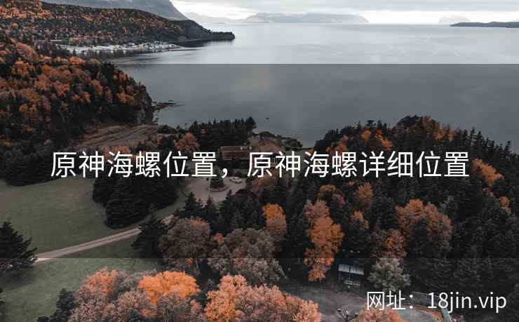 原神海螺位置，原神海螺详细位置