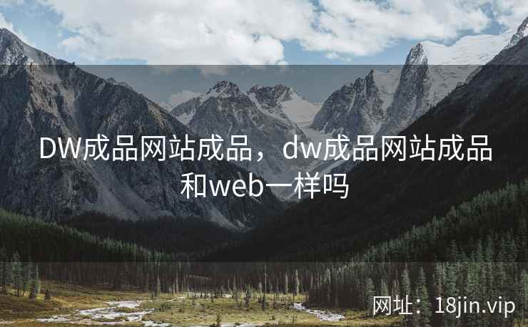 DW成品网站成品，dw成品网站成品和web一样吗
