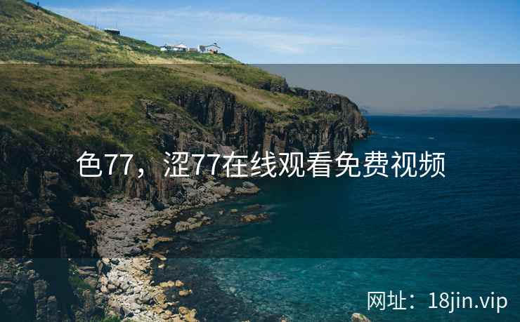 色77，涩77在线观看免费视频