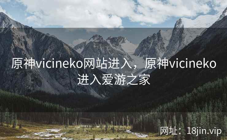 原神vicineko网站进入，原神vicineko进入爱游之家